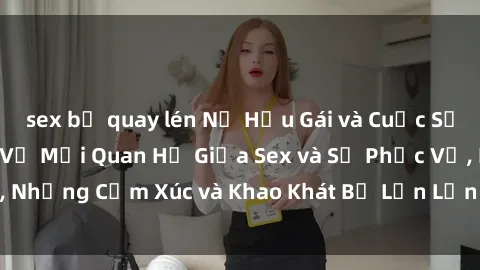 sex bị quay lén Nữ Hầu Gái và Cuộc Sống Của Họ: Bí Mật Về Mối Quan Hệ Giữa Sex và Sự Phục Vụ, Những Cảm Xúc và Khao Khát Bị Lẫn Lộn Trong Lĩnh Vực Này.