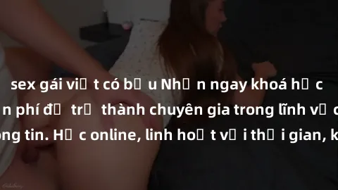 sex gái việt có bầu Nhận ngay khoá học lập trình Java miễn phí để trở thành chuyên gia trong lĩnh vực công nghệ thông tin. Học online, linh hoạt với thời gian, không giới hạn địa điểm. Đăng ký ngay!