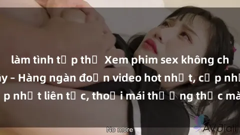 làm tình tập thể Xem phim sex không che miễn phí tại đây – Hàng ngàn đoạn video hot nhất, cập nhật liên tục, thoải mái thưởng thức mà không tốn kém.