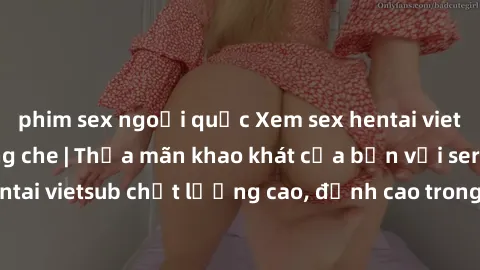 phim sex ngoại quốc Xem sex hentai vietsub cực hot, không che | Thỏa mãn khao khát của bạn với series hentai vietsub chất lượng cao, đỉnh cao trong thể loại anime không che.