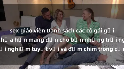 sex giáo viên Danh sách các cô gái gọi Việt Nam hấp dẫn, hứa hẹn mang đến cho bạn những trải nghiệm tuyệt vời và đắm chìm trong cảm xúc tuyệt vời.