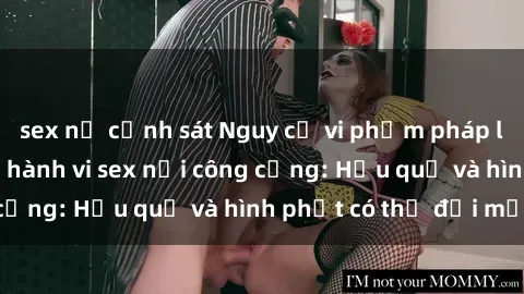 sex nữ cảnh sát Nguy cơ vi phạm pháp luật khi thực hiện hành vi sex nơi công cộng: Hậu quả và hình phạt có thể đối mặt