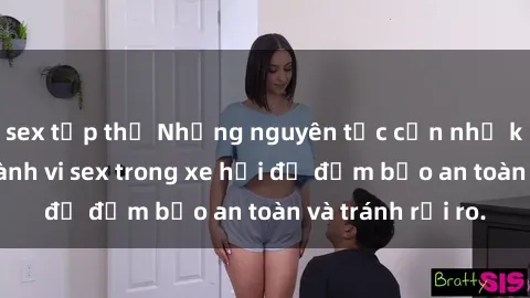 sex tập thể Những nguyên tắc cần nhớ khi thực hiện hành vi sex trong xe hơi để đảm bảo an toàn và tránh rủi ro.