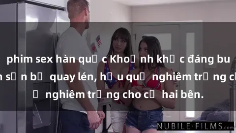 phim sex hàn quốc Khoảnh khắc đáng buồn: Sex khách sạn bị quay lén, hậu quả nghiêm trọng cho cả hai bên.