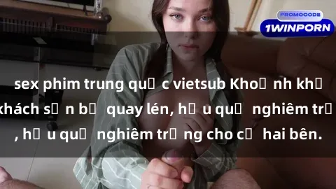 sex phim trung quốc vietsub Khoảnh khắc đáng buồn: Sex khách sạn bị quay lén, hậu quả nghiêm trọng cho cả hai bên.
