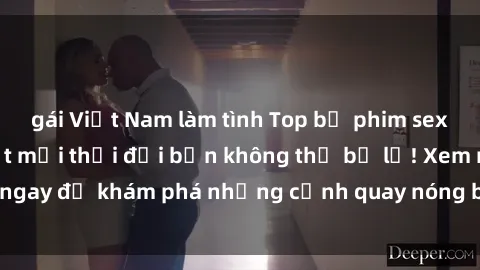 gái Việt Nam làm tình Top bộ phim sex Hàn Quốc hot nhất mọi thời đại bạn không thể bỏ lỡ! Xem ngay để khám phá những cảnh quay nóng bỏng, đầy nghẹt thở!