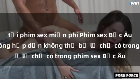 tải phim sex miễn phí Phim sex Bắc Âu: Những cảnh nóng hấp dẫn không thể bỏ lỡ chỉ có trong phim sex Bắc Âu