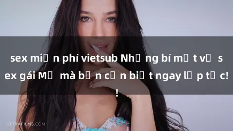 sex miễn phí vietsub Những bí mật về sex gái Mỹ mà bạn cần biết ngay lập tức!