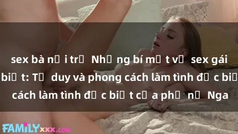sex bà nội trợ Những bí mật về sex gái Nga mà bạn chưa biết: Tư duy và phong cách làm tình đặc biệt của phụ nữ Nga