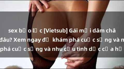 sex bạo lực [Vietsub] Gái mại dâm châu Á hấp dẫn đến đâu? Xem ngay để khám phá cuộc sống và nhu cầu tình dục của họ!
