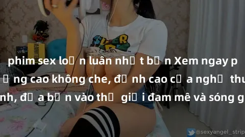 phim sex loạn luân nhật bản Xem ngay phim sex HD chất lượng cao không che, đỉnh cao của nghệ thuật làm tình, đưa bạn vào thế giới đam mê và sóng gió của tình yêu không giới hạn.
