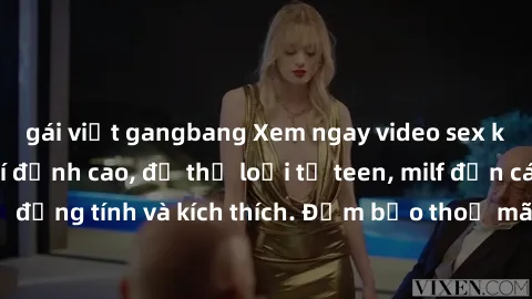gái việt gangbang Xem ngay video sex không che miễn phí đỉnh cao, đủ thể loại từ teen, milf đến các cảnh quan hệ đồng tính và kích thích. Đảm bảo thoả mãn mọi khả năng kích thích của bạn!
