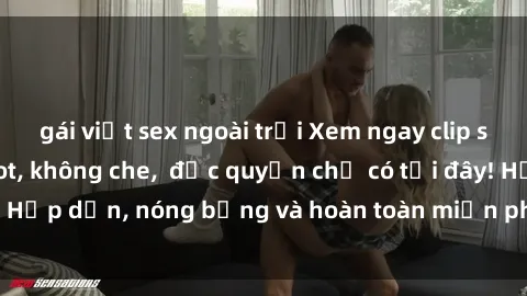 gái việt sex ngoài trời Xem ngay clip sex không che cực hot, không che,  độc quyền chỉ có tại đây! Hấp dẫn, nóng bỏng và hoàn toàn miễn phí, không thể bỏ qua!