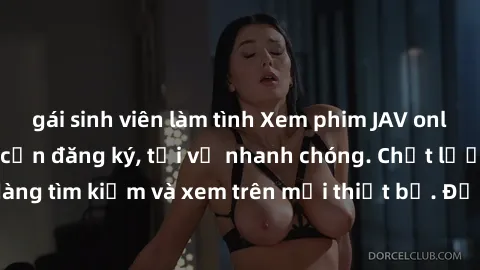 gái sinh viên làm tình Xem phim JAV online miễn phí không cần đăng ký, tải về nhanh chóng. Chất lượng HD, dễ dàng tìm kiếm và xem trên mọi thiết bị. Đặc biệt, không quảng cáo làm phiền.
