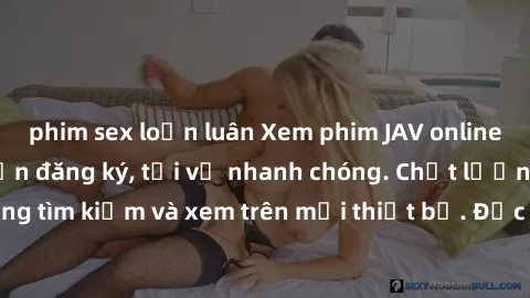 phim sex loạn luân Xem phim JAV online miễn phí không cần đăng ký, tải về nhanh chóng. Chất lượng HD, dễ dàng tìm kiếm và xem trên mọi thiết bị. Đặc biệt, không quảng cáo làm phiền.