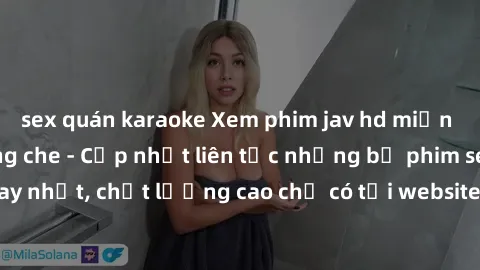 sex quán karaoke Xem phim jav hd miễn phí đỉnh cao không che - Cập nhật liên tục những bộ phim sex hay nhất, chất lượng cao chỉ có tại website chuyên nghiệp hàng đầu.
