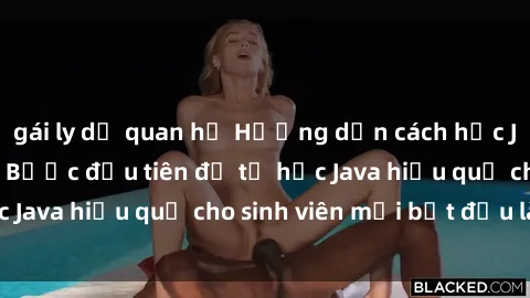 gái ly dị quan hệ Hướng dẫn cách học Java cho sinh viên: Bước đầu tiên để tự học Java hiệu quả cho sinh viên mới bắt đầu là gì?