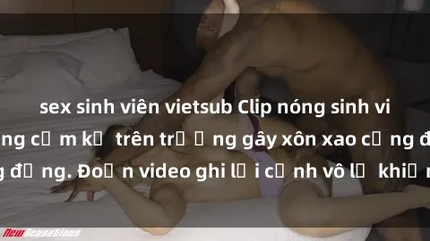 sex sinh viên vietsub Clip nóng sinh viên gây sốc: Hành động cấm kỵ trên trường gây xôn xao cộng đồng. Đoạn video ghi lại cảnh vô lễ khiến dư luận bức xúc.