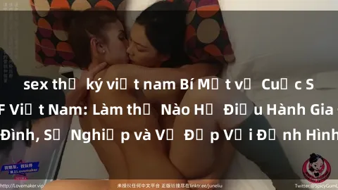 sex thư ký việt nam Bí Mật về Cuộc Sống Của Các MILF Việt Nam: Làm thế Nào Họ Điều Hành Gia Đình, Sự Nghiệp và Vẻ Đẹp Với Định Hình Văn Hóa Đương Đại