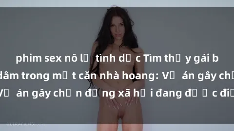 phim sex nô lệ tình dục Tìm thấy gái bị trói và bị hiếp dâm trong một căn nhà hoang: Vụ án gây chấn động xã hội đang được điều tra vào.