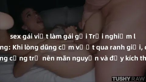 sex gái việt làm gái gọi Trải nghiệm làm tình ngoài đường: Khi lòng dũng cảm vượt qua ranh giới, cuộc hẹn nơi công cộng trở nên mãn nguyện và đầy kích thích. Hành vi nguy hiểm, nhưng cũng tạo nên cảm 