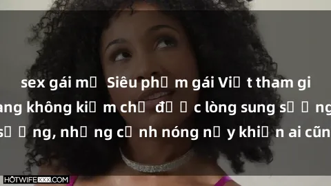 sex gái mỹ Siêu phẩm gái Việt tham gia trong buổi gangbang không kiềm chế được lòng sung sướng, những cảnh nóng nảy khiến ai cũng phải mãn nhãn