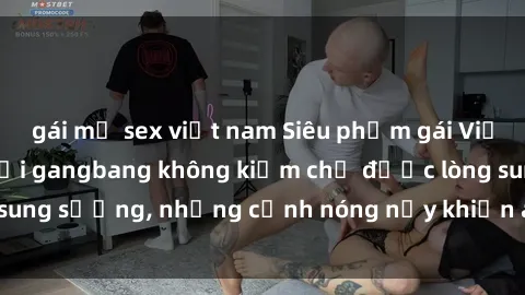 gái mỹ sex việt nam Siêu phẩm gái Việt tham gia trong buổi gangbang không kiềm chế được lòng sung sướng, những cảnh nóng nảy khiến ai cũng phải mãn nhãn
