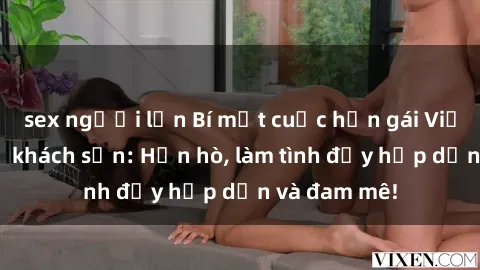 sex người lớn Bí mật cuộc hẹn gái Việt lần đầu ở khách sạn: Hẹn hò, làm tình đầy hấp dẫn và đam mê!