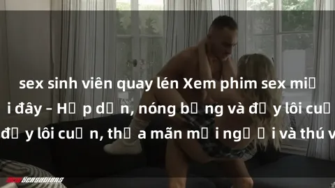 sex sinh viên quay lén Xem phim sex miễn phí online ngay tại đây – Hấp dẫn, nóng bỏng và đầy lôi cuốn, thỏa mãn mọi người và thú vui của bạn!
