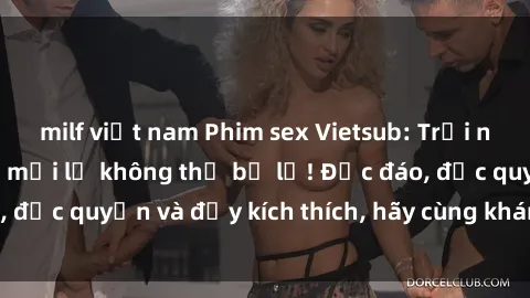 milf việt nam Phim sex Vietsub: Trải nghiệm hấp dẫn và mới lạ không thể bỏ lỡ! Độc đáo, độc quyền và đầy kích thích, hãy cùng khám phá ngay!