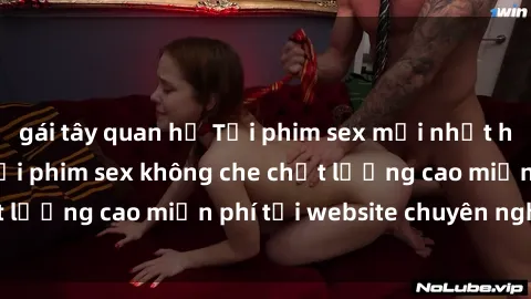 gái tây quan hệ Tải phim sex mới nhất hot nhất - Xem và tải phim sex không che chất lượng cao miễn phí tại website chuyên nghiệp.