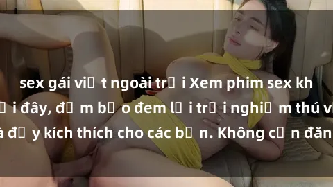 sex gái việt ngoài trời Xem phim sex không che miễn phí tại đây, đảm bảo đem lại trải nghiệm thú vị và đầy kích thích cho các bạn. Không cần đăng ký, hoàn toàn miễn phí.