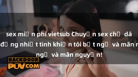 sex miễn phí vietsub Chuyện sex chị dâu: hành động nhiệt tình khiến tôi bất ngờ và mãn nguyện!