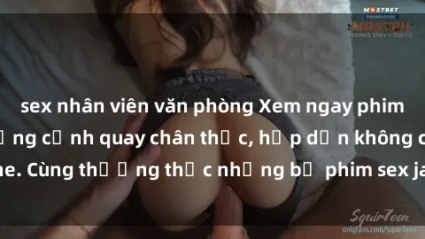 sex nhân viên văn phòng Xem ngay phim sex jav HD với những cảnh quay chân thực, hấp dẫn không che. Cùng thưởng thức những bộ phim sex jav HD hot nhất hiện nay!
